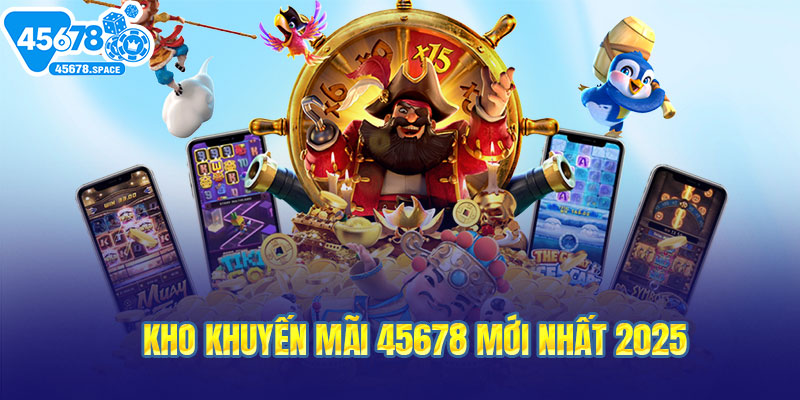 Kho khuyến mãi 45678 mới nhất 2025