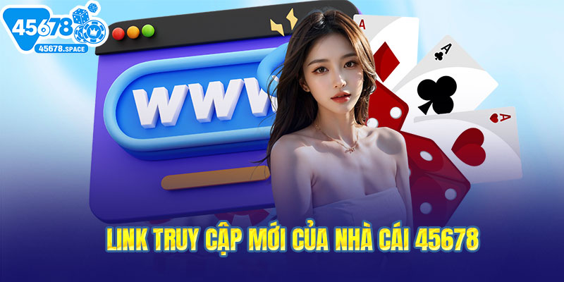 Khám phá link truy cập mới của nhà cái 45678
