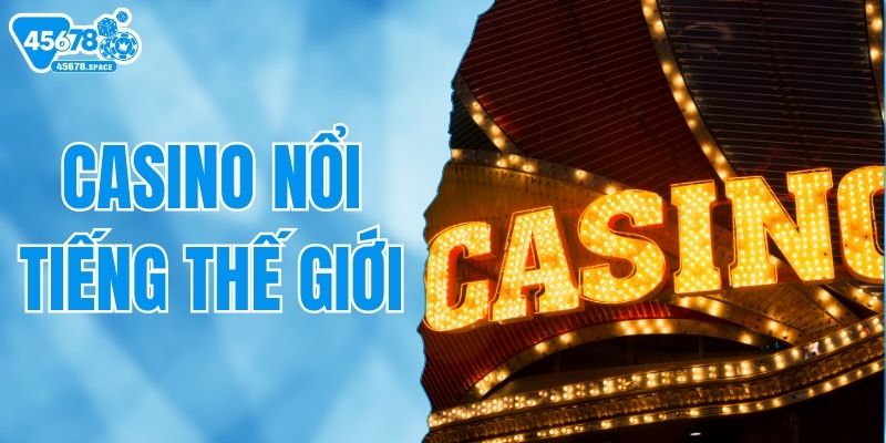 Top Casino Nổi Tiếng Thế Giới - Vừa Đẳng Cấp Vừa Minh Bạch
