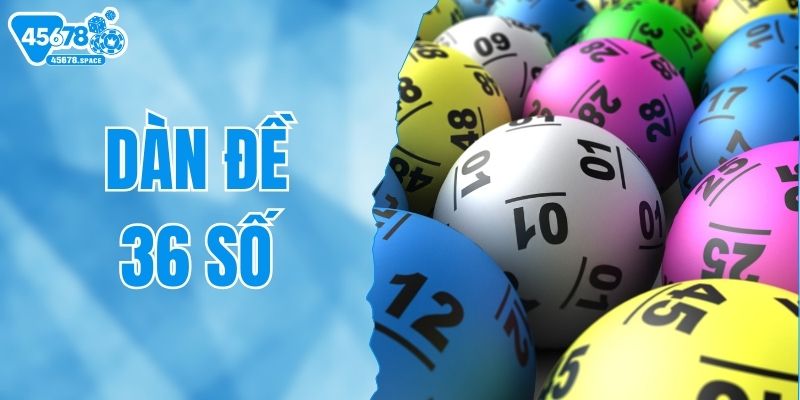 Dàn Đề 36 Số - Chiến Thuật Thắng Đậm Cho Người Mới