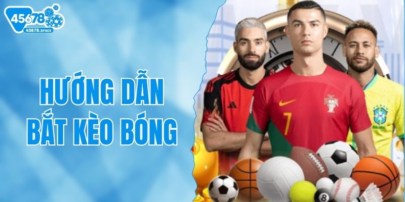 Hướng Dẫn Bắt Kèo Bóng Luôn Thắng Cho Người Chơi Tại 45678