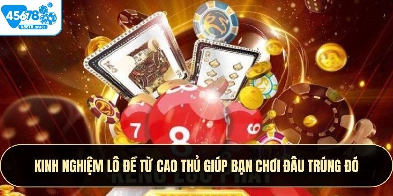 Kinh nghiệm chơi lô đề hiệu quả từ chuyên gia