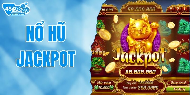 Nổ Hũ Jackpot - Hướng Dẫn Cách Chơi & Quy Luật Tại 45678