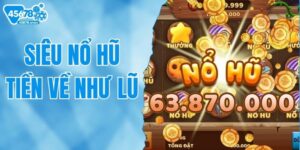 Siêu Nổ Hũ Tiền Về Như Lũ - Tựa Game Khiến Anh Em Phát Sốt