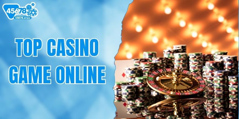 Top Casino Game Online Đỉnh Cao - Trải Nghiệm Như Thật